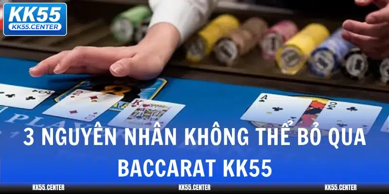 Baccarat KK55 1 3-nguyen-nhan-khong-the-bo-qua-baccarat-kk55