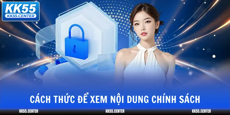 Chính Sách Bảo Mật KK55 3 cach-thuc-de-xem-noi-dung-chinh-sach