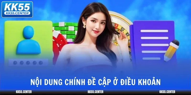 Điều Khoản Điều Kiện KK55 1 noi-dung-chinh-de-cap-o-dieu-khoan
